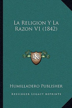 La Religion Y La Razon V1 (1842)|Humilladero Publisher