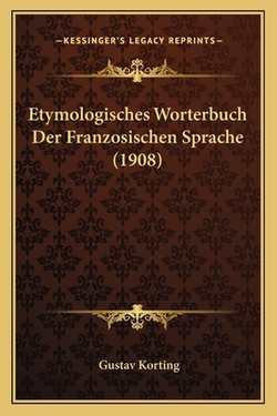 Etymologisches Worterbuch Der Franzosischen Sprache (1908)|Gustav Korting