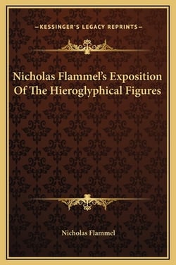 Nicholas Flammel's Exposition Of The Hieroglyphical Figures|Nicholas Flammel