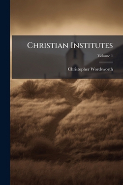 Christian Institutes|Christopher Wordsworth