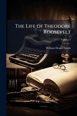 The Life of Theodore Roosevelt|William Draper Lewis