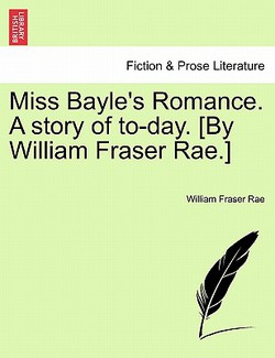 Miss Bayle's Romance. a Story of To-Day. [By William Fraser Rae.]|William Fraser Rae