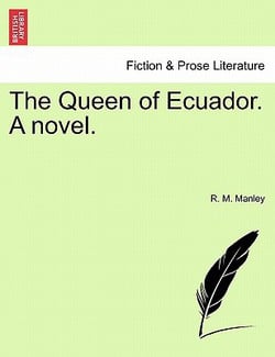 The Queen of Ecuador. a Novel.|R. M. Manley