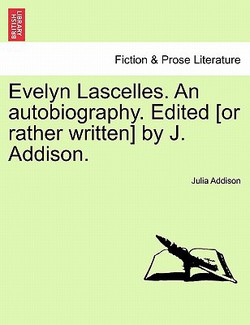 Evelyn Lascelles. An autobiography. Edited [or rather written] by J. Addison.|Julia Addison