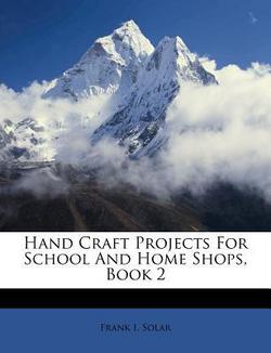 Hand Craft Projects for School and Home Shops, Book 2|Frank I. Solar