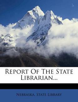 Report of the State Librarian...|Nebraska State Library