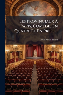 Les Provinciaux À Paris, Comédie En Quatre Et En Prose...|Louis Benoît Picard