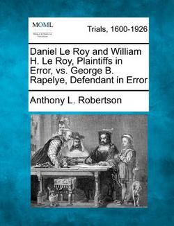 Daniel Le Roy and William H. Le Roy, Plaintiffs in Error, vs. George B. Rapelye, Defendant in Error|Anthony L. Robertson