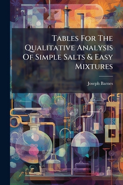 Tables For The Qualitative Analysis Of Simple Salts & Easy Mixtures|Joseph Barnes (Science Master at Bolton