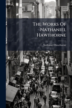 The Works Of Nathaniel Hawthorne|Nathaniel Hawthorne