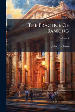 The Practice Of Banking|John Hutchison