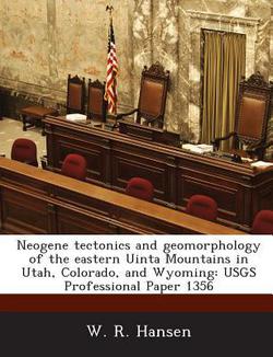 Neogene tectonics and geomorphology of the eastern Uinta Mountains in Utah, Colorado, and Wyoming|W. R. Hansen