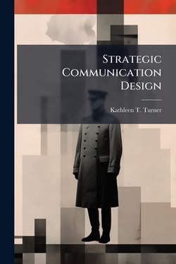 Strategic Communication Design|Kathleen T. Turner