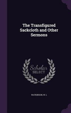 The Transfigured Sackcloth and Other Sermons|W. L. Watkinson