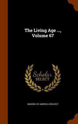 The Living Age ..., Volume 67|Making of America Project