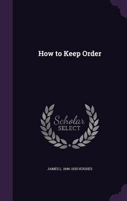 How to Keep Order|James L. 1846-1935 Hughes