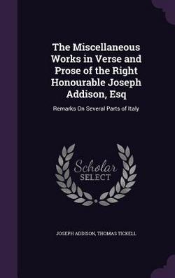 The Miscellaneous Works in Verse and Prose of the Right Honourable Joseph Addison, Esq|Joseph Addison