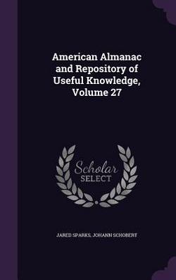 American Almanac and Repository of Useful Knowledge, Volume 27|Jared Sparks