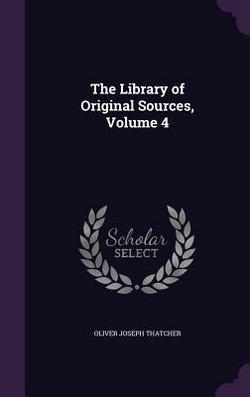 The Library of Original Sources, Volume 4|Oliver Joseph Thatcher