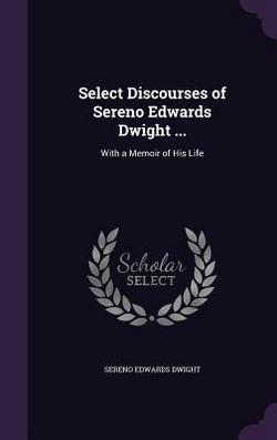 Select Discourses of Sereno Edwards Dwight ...|Sereno Edwards Dwight