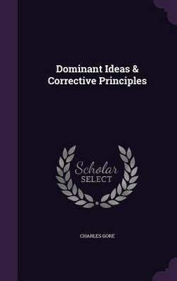 Dominant Ideas & Corrective Principles|Charles Gore