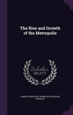 The Rise and Growth of the Metropolis|Samuel Bulkley Ruggles