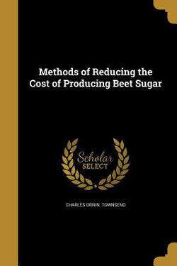 Methods of Reducing the Cost of Producing Beet Sugar|Charles Orrin Townsend