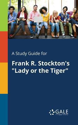 A Study Guide for Frank R. Stockton's Lady or the Tiger|Cengage Learning Gale