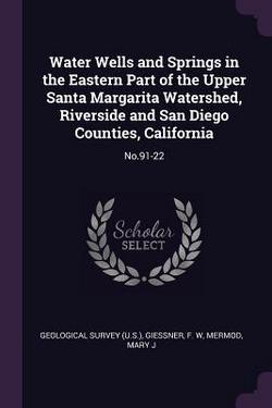 Water Wells and Springs in the Eastern Part of the Upper Santa Margarita Watershed, Riverside and San Diego Counties, California|Geological Survey (U S. ).