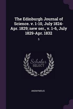 The Edinburgh Journal of Science. v. 1-10, July 1824-Apr. 1829|Anonymous