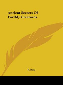 Ancient Secrets Of Earthly Creatures|R. Read