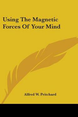 Using the Magnetic Forces of Your Mind|Alfred W. Pritchard