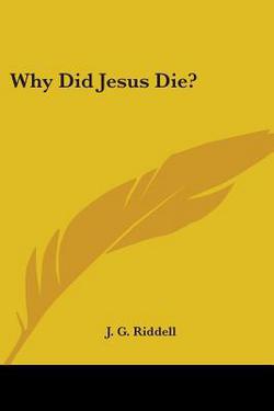 Why Did Jesus Die?|J. G. Riddell