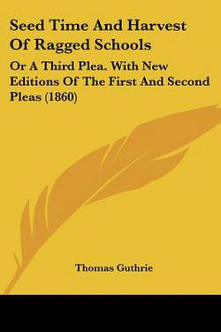 Seed Time And Harvest Of Ragged Schools|Thomas Guthrie