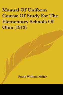 Manual Of Uniform Course Of Study For The Elementary Schools Of Ohio (1912)|Frank William Miller