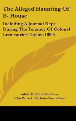 The Alleged Haunting Of B- House|Adela M. Goodrich-Freer