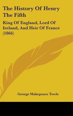The History Of Henry The Fifth|George Makepeace Towle