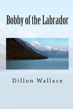 Bobby of the Labrador|Dillon Wallace