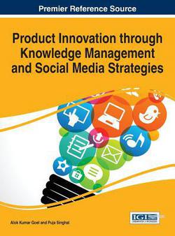 Product Innovation through Knowledge Management and Social Media Strategies|Alok Kumar Goel