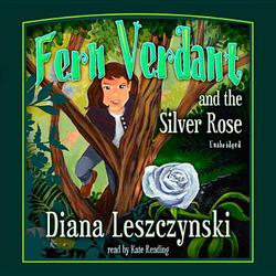Fern Verdant and the Silver Rose|Diana Leszczynski