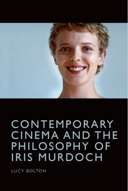 Contemporary Cinema and the Philosophy of Iris Murdoch|Lucy Bolton