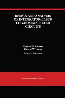 Design and Analysis of Integrator-Based Log-Domain Filter Circuits|Gordon W. Roberts