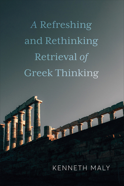 A Refreshing and Rethinking Retrieval of Greek Thinking|Kenneth Maly
