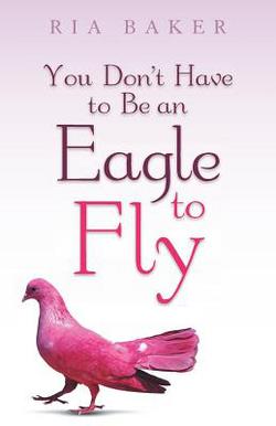You Don't Have to Be an Eagle to Fly|Ria Baker