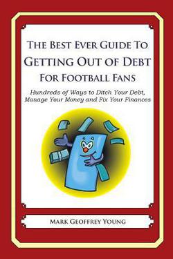 The Best Ever Guide to Getting Out of Debt for Football Fans|Mark Geoffrey Young