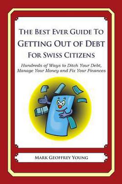 The Best Ever Guide to Getting Out of Debt for Swiss Citizens|Mark Geoffrey Young