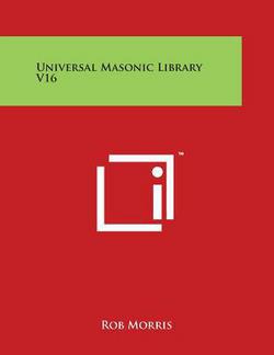 Universal Masonic Library V16|Rob Morris
