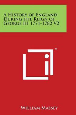 A History of England During the Reign of George III 1771-1782 V2|William Massey