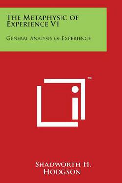 The Metaphysic of Experience V1|Shadworth H. Hodgson