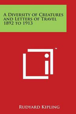 A Diversity of Creatures and Letters of Travel 1892 to 1913|Rudyard Kipling